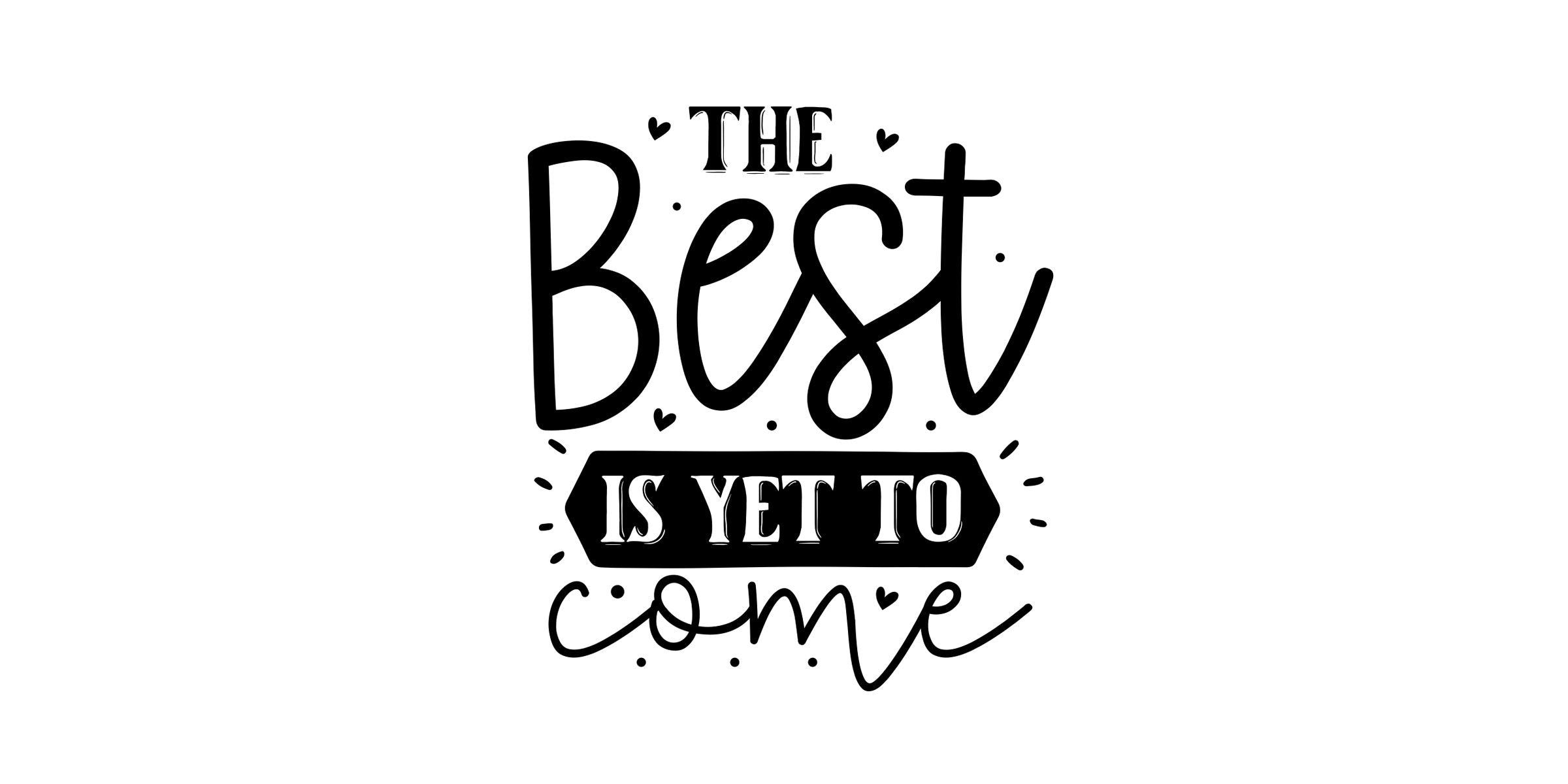 Black inspirational typography reading “The Best Is Yet To Come” with small hearts on a white background, modern motivational wall art design.