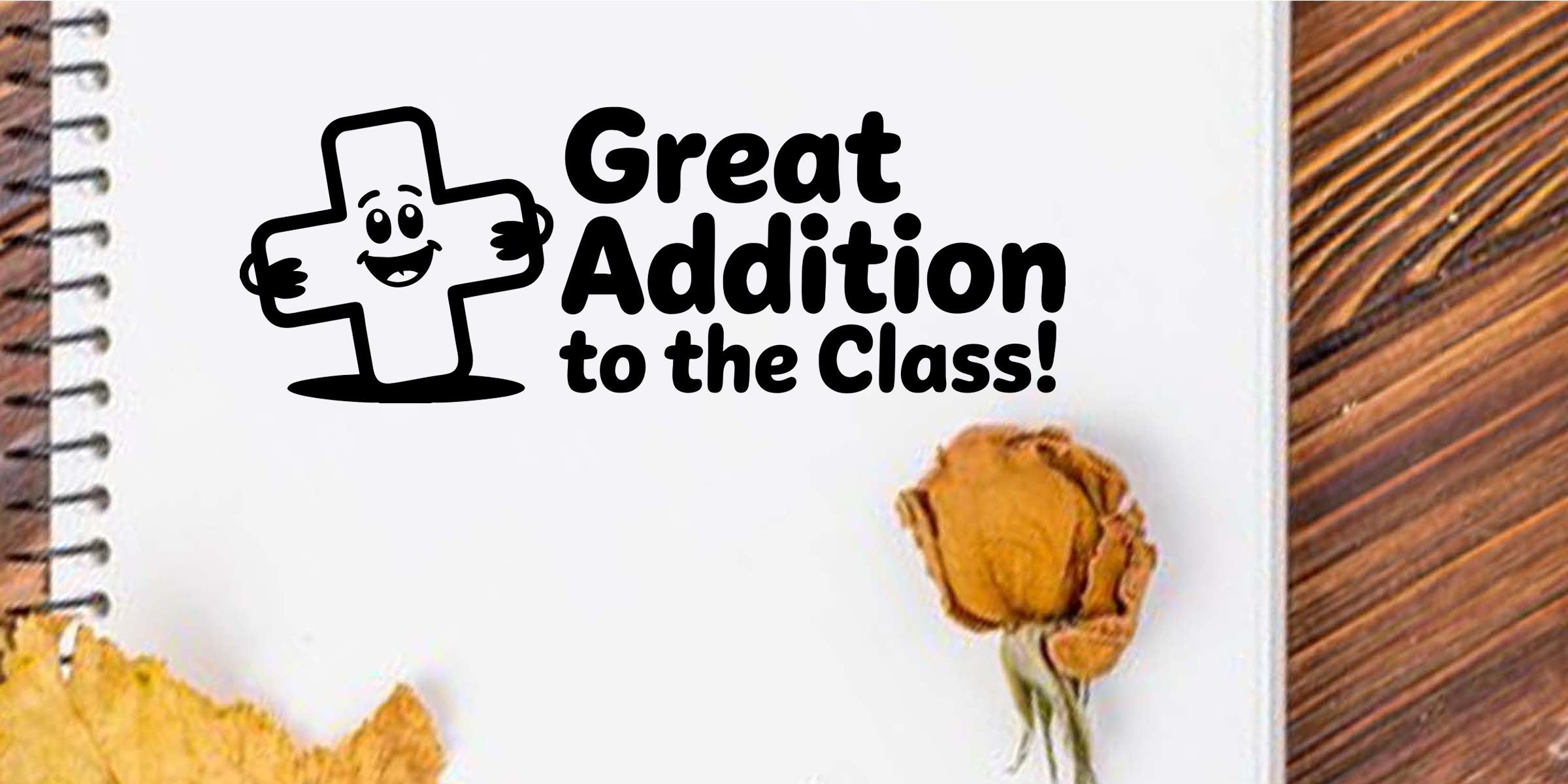 “Great Addition to the Class!” classroom appreciation graphic with a smiling plus sign on a notebook page and yellow rose accents on a wooden background