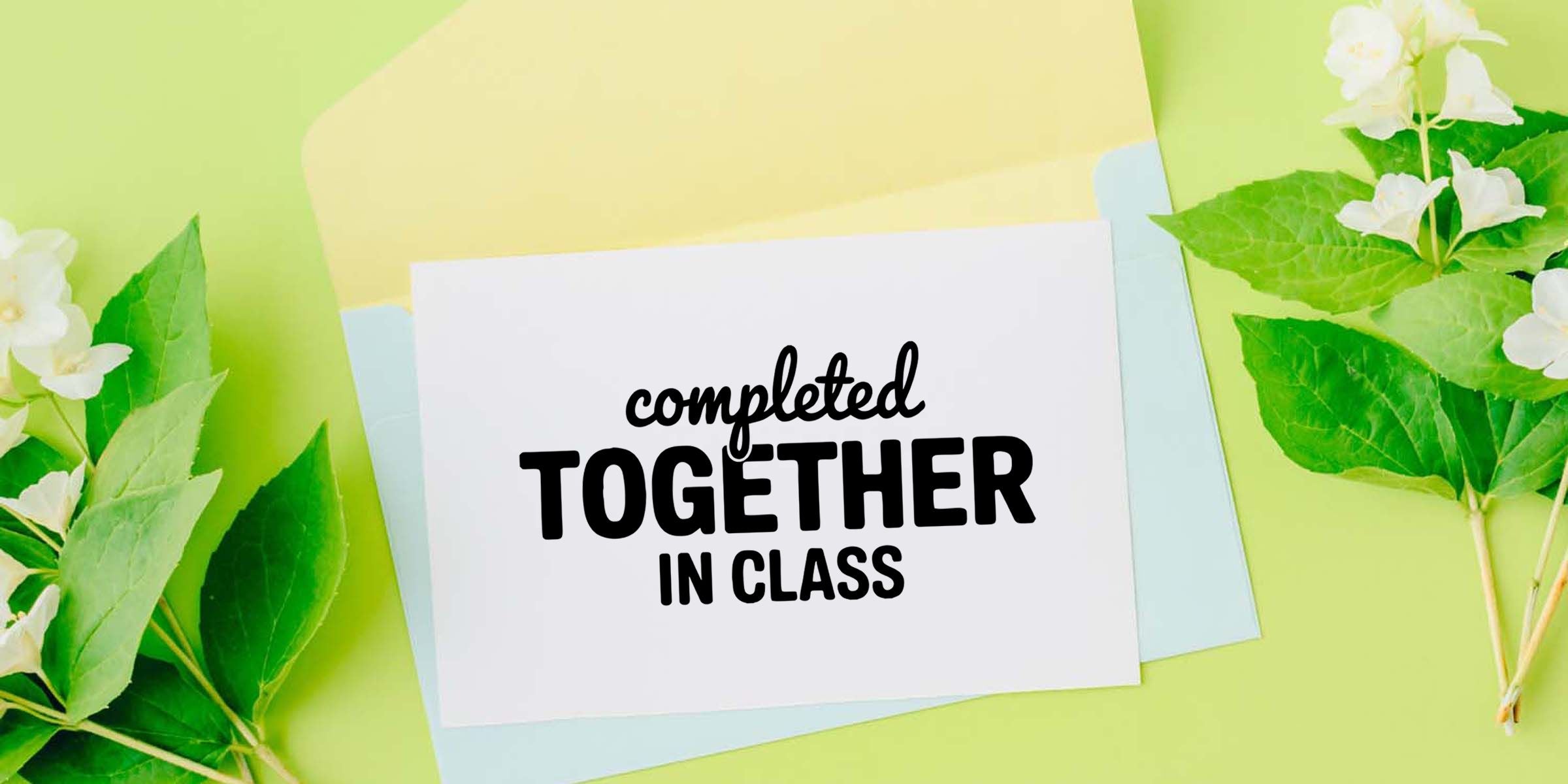 Completed Together in Class classroom appreciation card with pastel green background, white paper, and fresh green leaves with white flowers