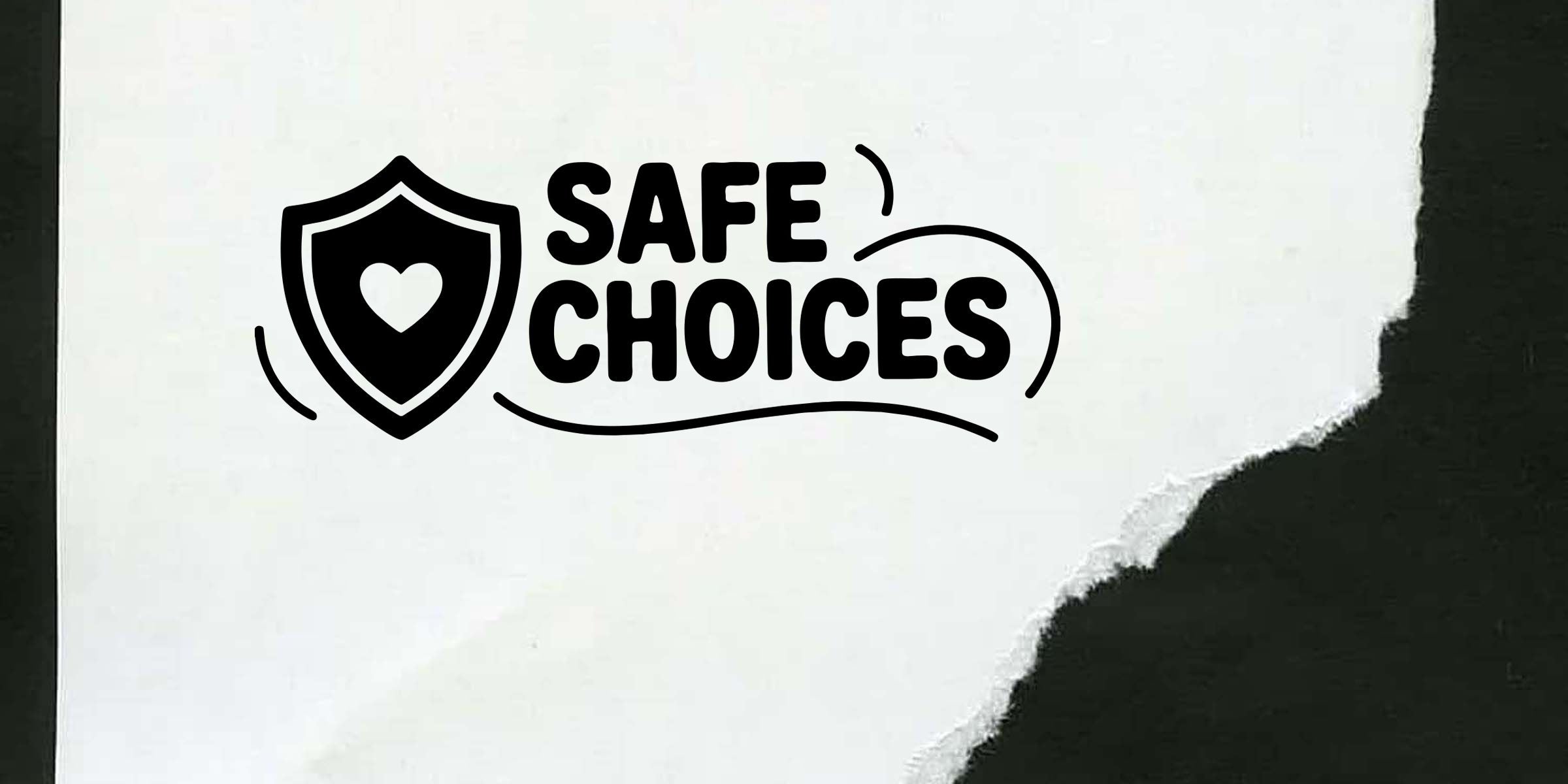 Safe Choices logo with shield and heart icon on torn white paper background, black bold lettering for safety and wellness branding