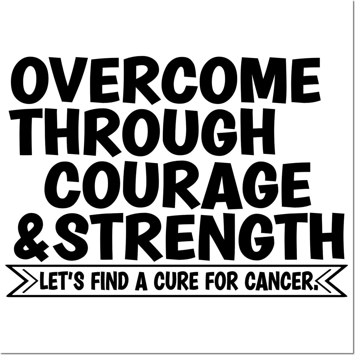 Cancer awareness rubber stamp with Overcome Through Courage & Strength and Lets Find a Cure for Cancer quote.