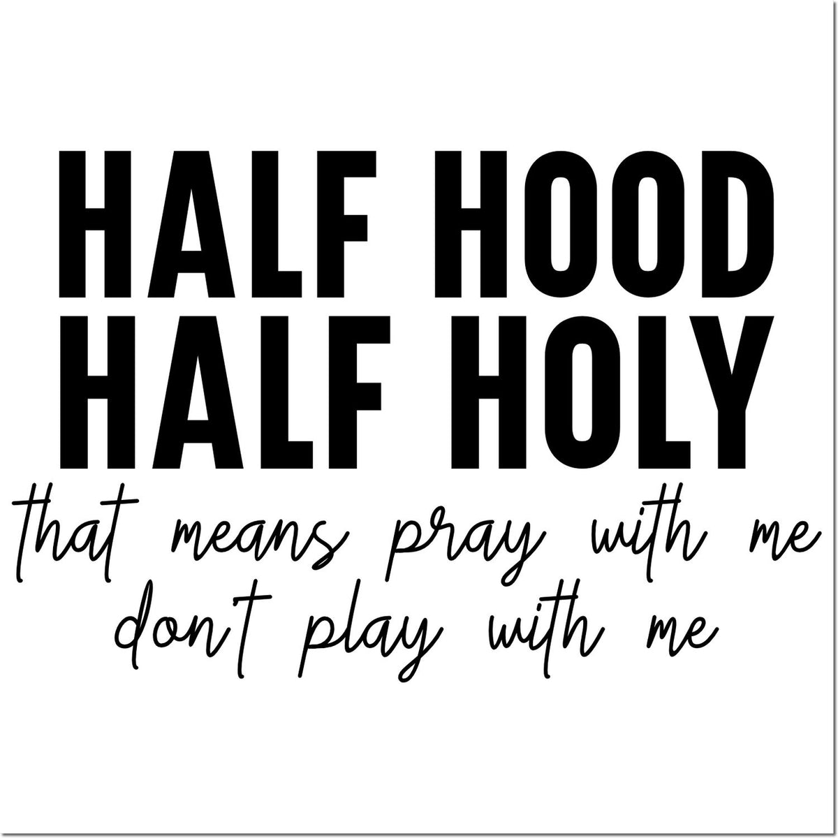 Half Hood Half Holy rubber stamp design with handwritten phrase: that means pray with me, dont play with me.