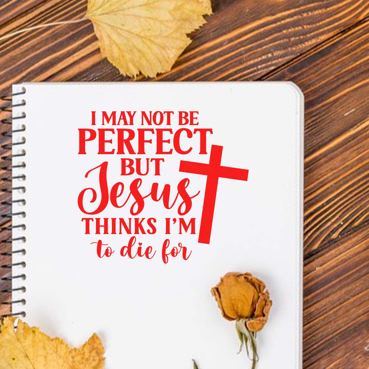 Christian rubber stamp design with I May Not Be Perfect, But Jesus Thinks Im To Die For and cross on notebook cover