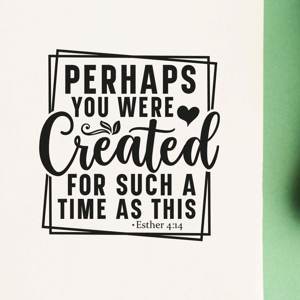 Christian rubber stamp design with Esther 4:14 quote, Perhaps you were created for such a time as this, for faith-based crafts.