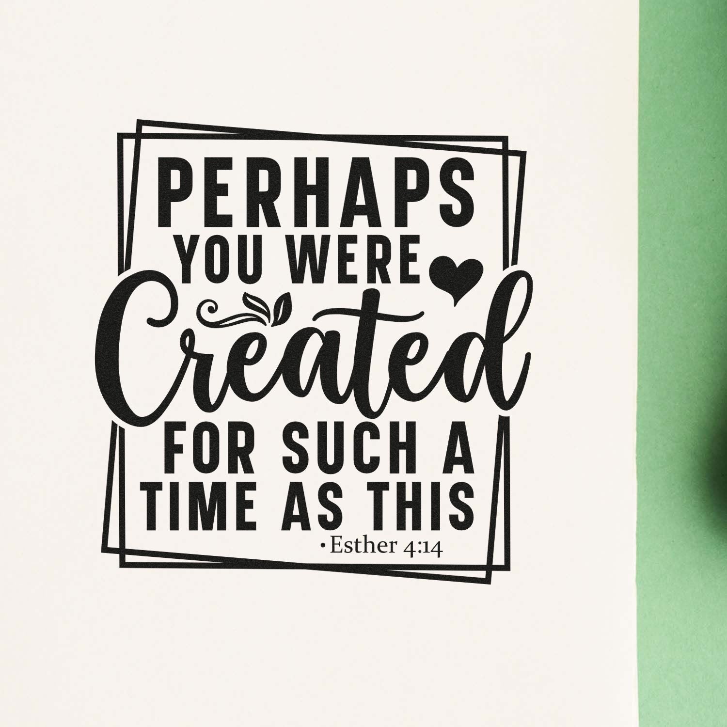 Christian rubber stamp design with Esther 4:14 quote, Perhaps you were created for such a time as this, with heart accent.