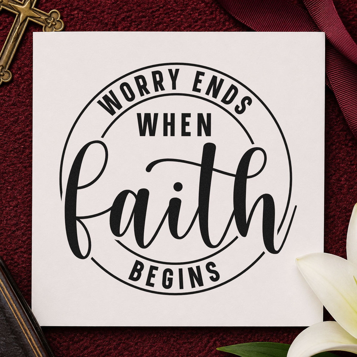 Worry Ends When Faith Begins rubber stamp printed in black ink, ready for worry cards and similar paper crafts.