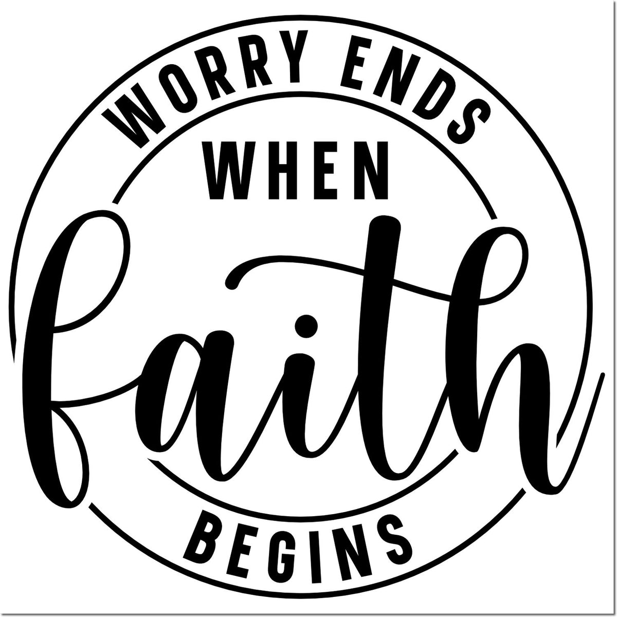 Inspirational round rubber stamp design reading Worry Ends When Faith Begins in bold script with circular border.