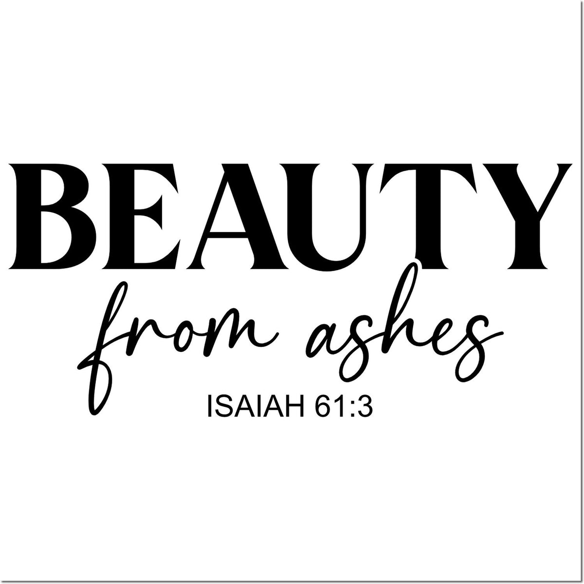 Christian rubber stamp design reading Beauty from ashes with Isaiah 61:3 Bible verse.
