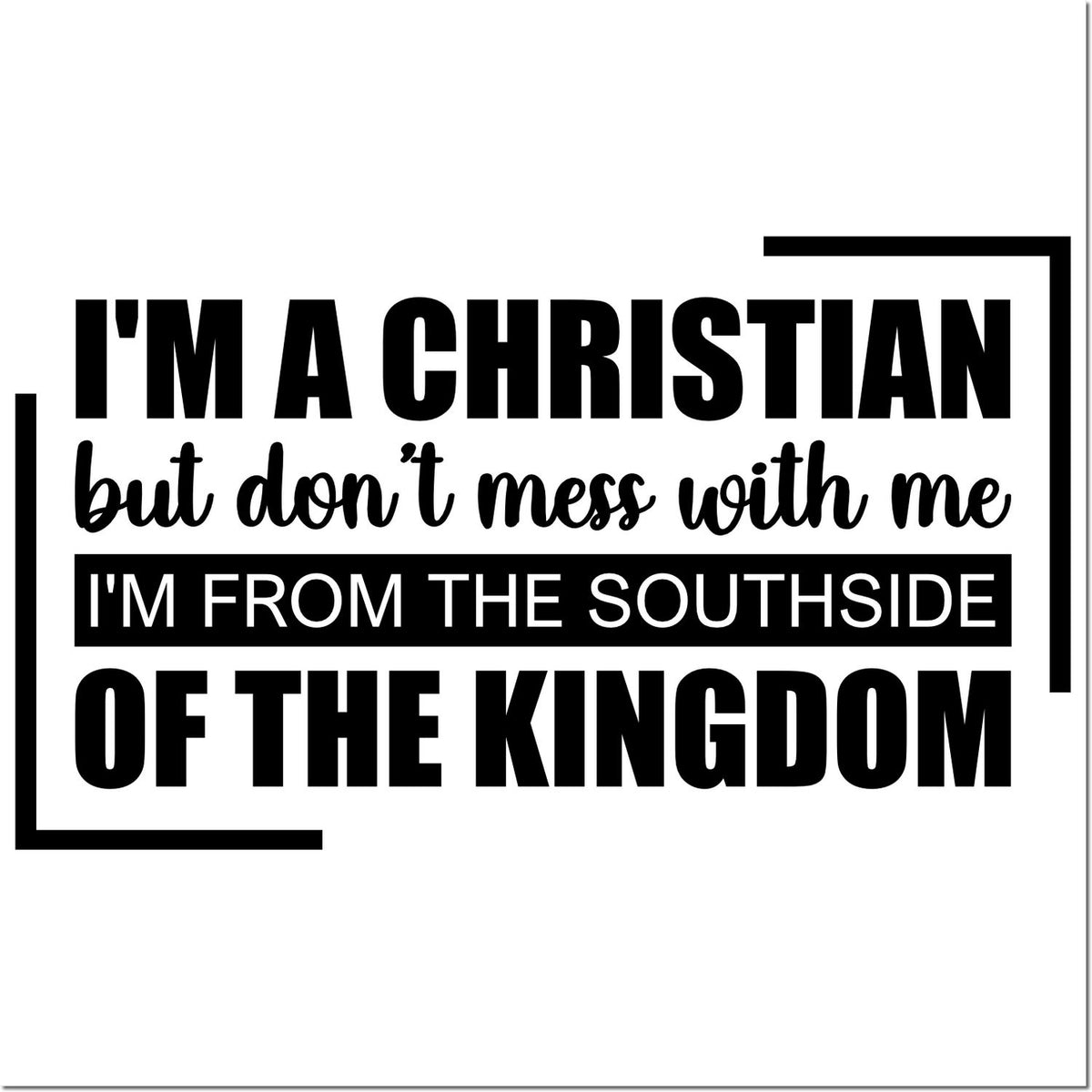 Christian rubber stamp with bold quote: Im a Christian but dont mess with meIm from the southside of the kingdom.