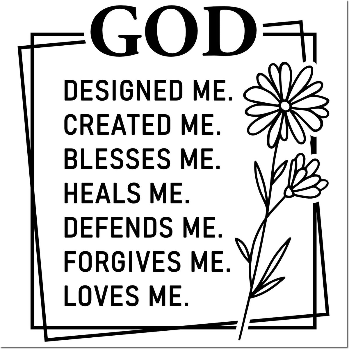 Faith-based rubber stamp design with God designed me, created me, blesses me, heals me, defends me, forgives me, loves me floral art.