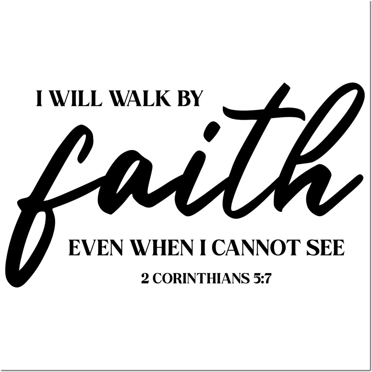 Christian faith scripture stamp design with black text on white: I will walk by faith even when I cannot see 2 Corinthians 5:7.