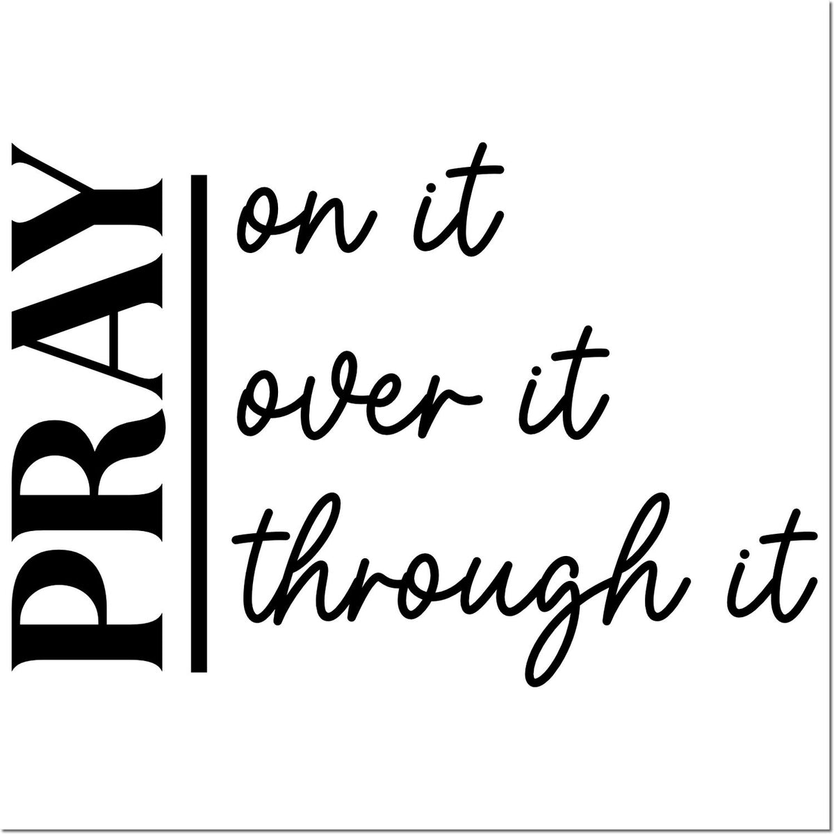 Inspirational Christian rubber stamp with Pray on it, over it, through it in bold and script lettering.