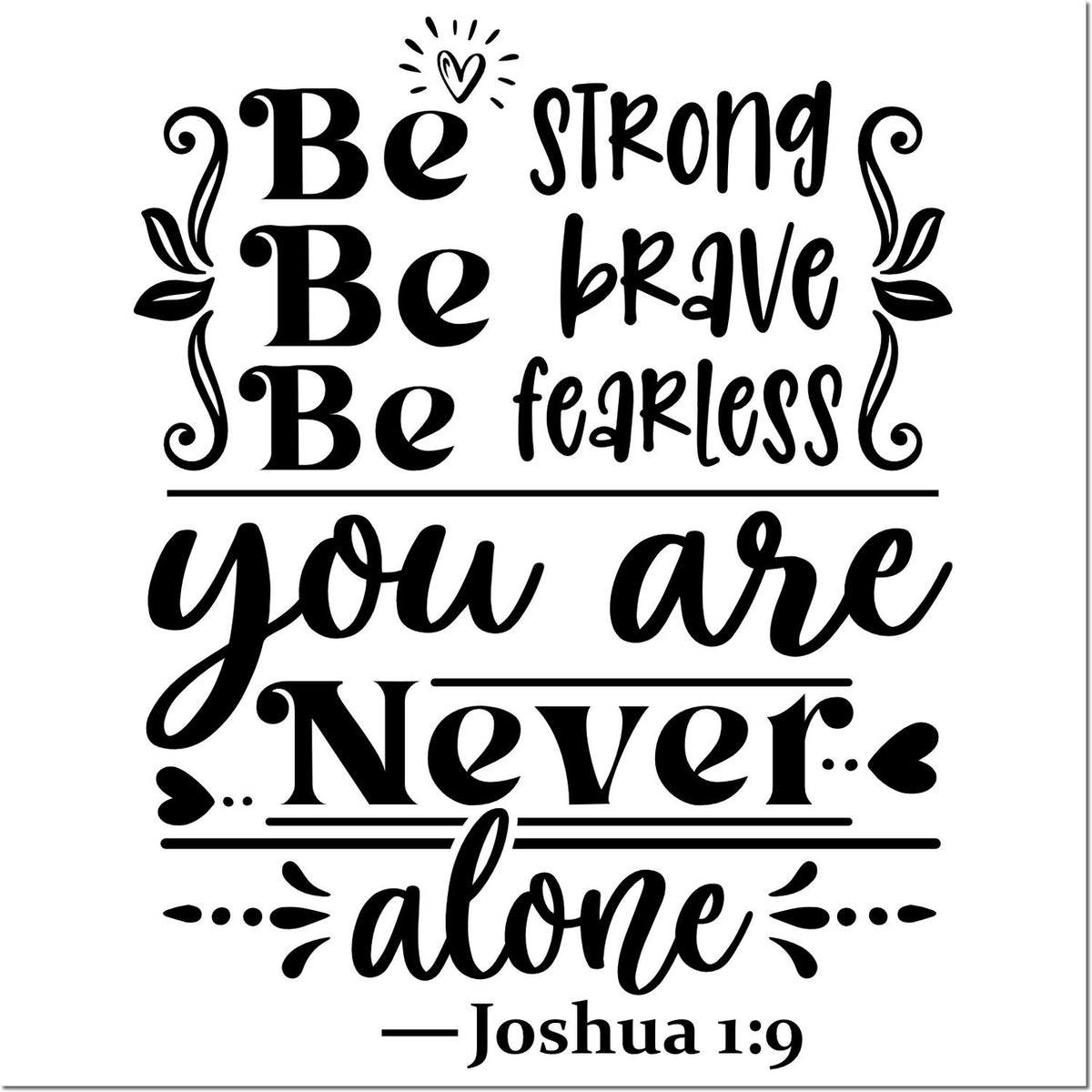 Inspirational Bible verse rubber stamp with Be strong, be brave, be fearless, you are never alone and Joshua 1:9.