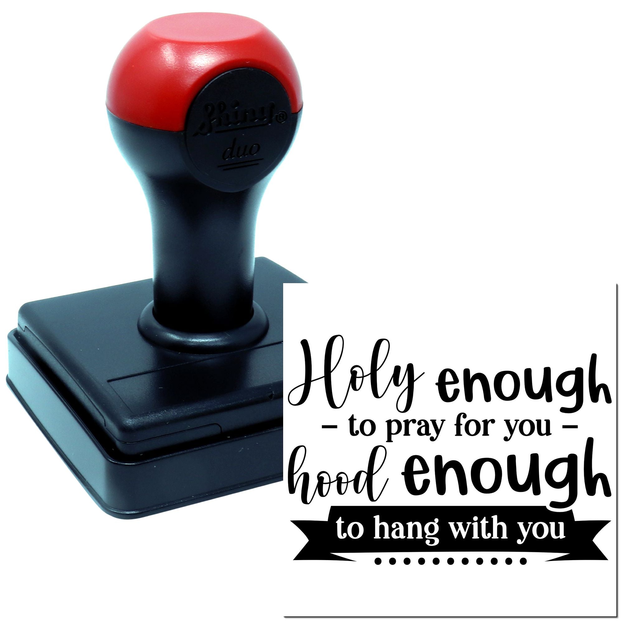 Self-inking rubber stamp with inspirational Christian message: Holy enough to pray for you, holy enough to hang with you.