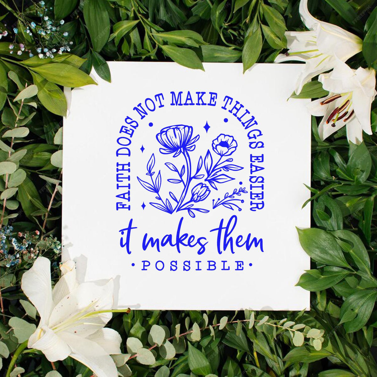 Floral rubber stamp design with faith quote, Faith does not make things easier, it makes them possible, in blue.
