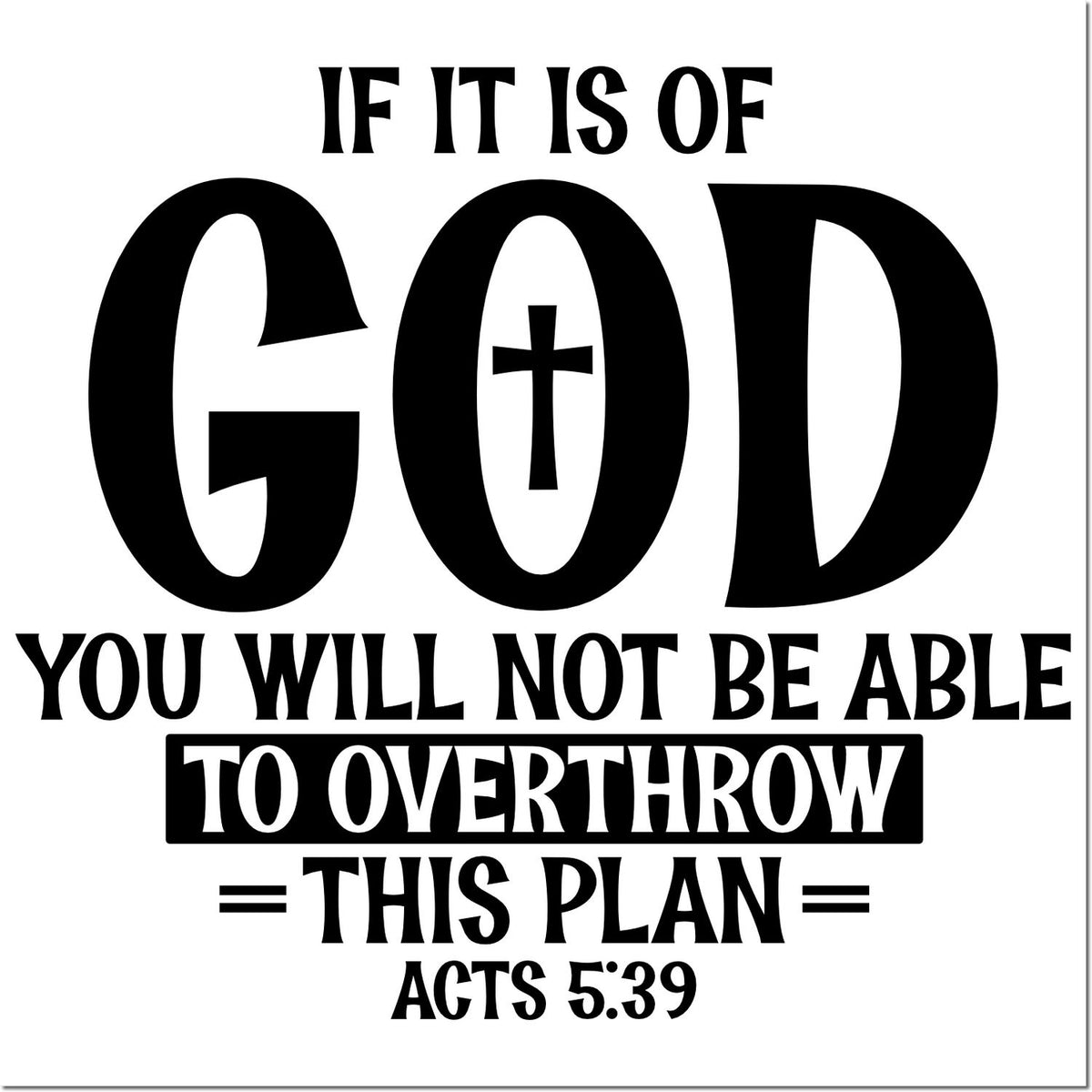 Christian rubber stamp quote: If it is of God, you will not be able to overthrow this plan Acts 5:39.