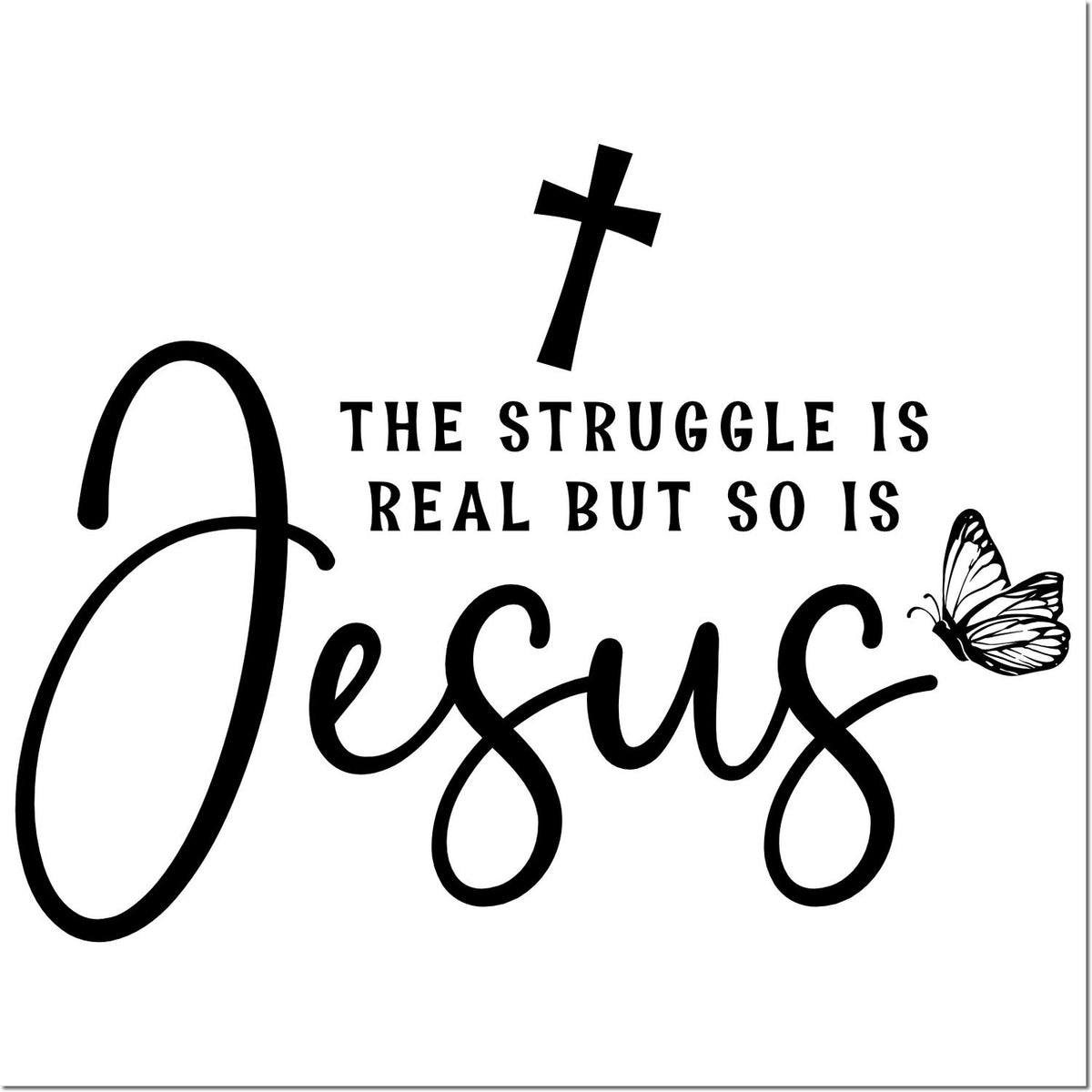 Christian rubber stamp design with the quote, The struggle is real but so is Jesus, plus a cross and butterfly.