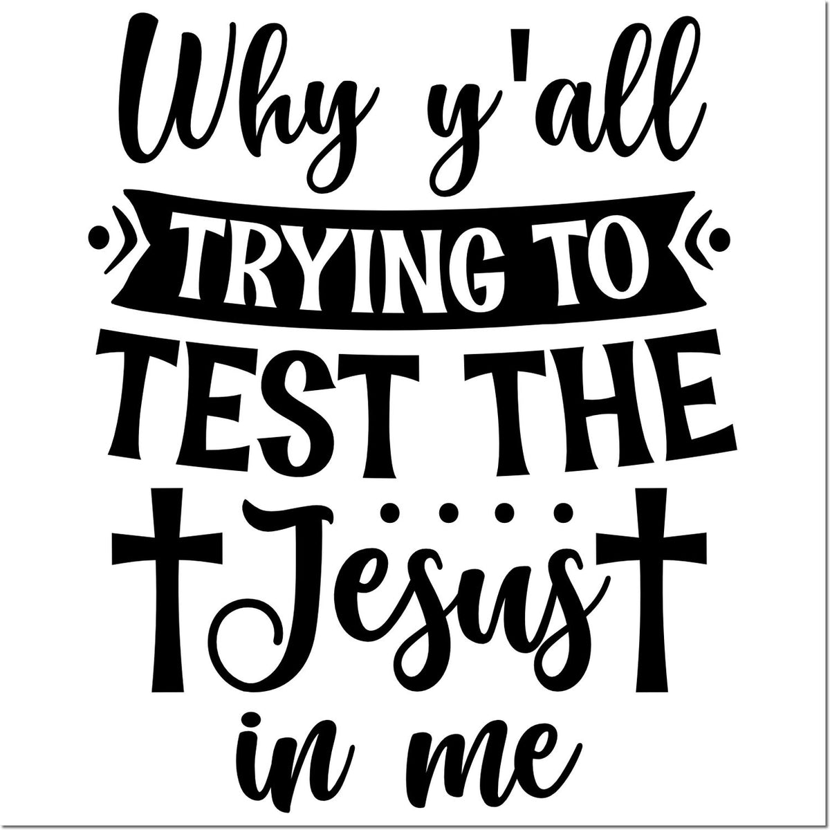 Funny Christian rubber stamp quote: Why yall trying to test the Jesus in me with cross accents.