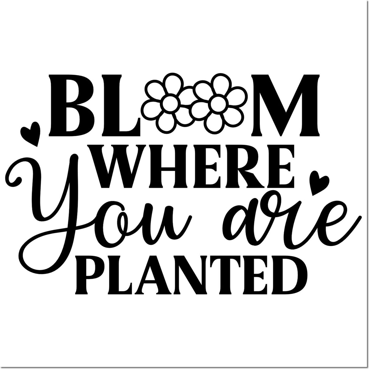 Bloom where you are planted rubber stamp design with floral accents and hearts for uplifting crafting and DIY projects.