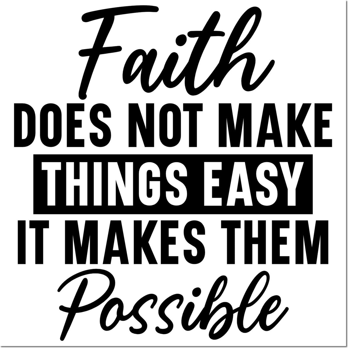 Faith rubber stamp design with inspirational quote: Faith does not make things easy; it makes them possible.