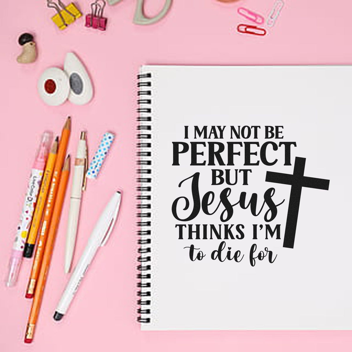 Christian rubber stamp quote on notebook: I may not be perfect, but Jesus thinks Im to die for with cross and stationery.