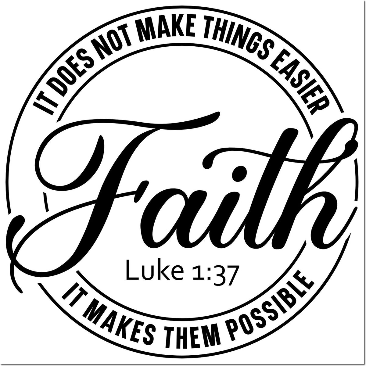 Christian rubber stamp design with Luke 1:37 faith quote: It does not make things easier, it makes them possible.