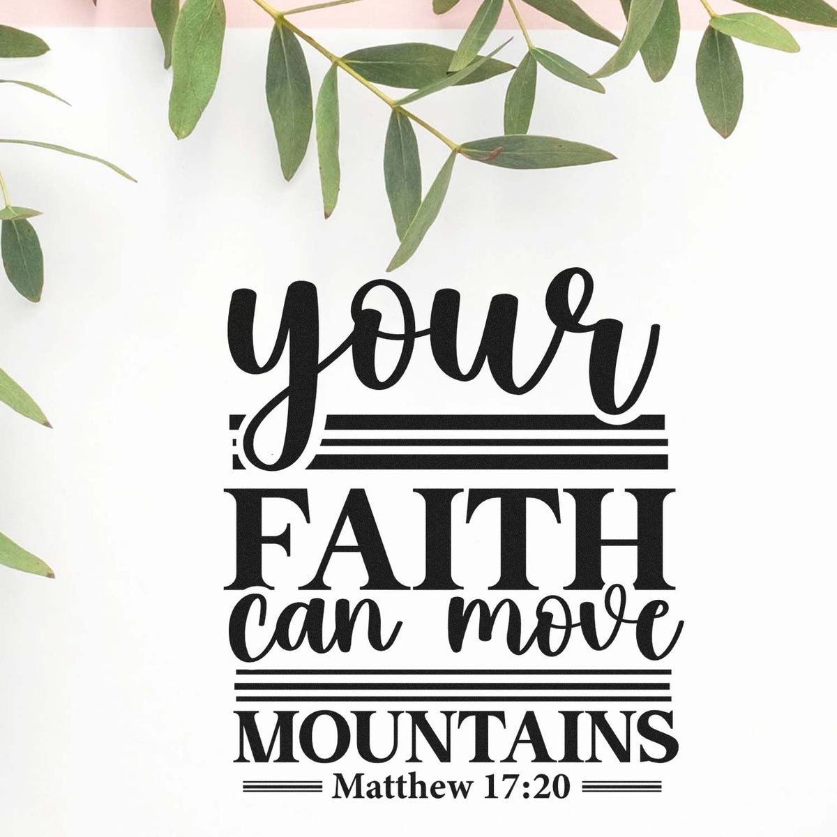 Faith rubber stamp design with Your faith can move mountains and Matthew 17:20 scripture.