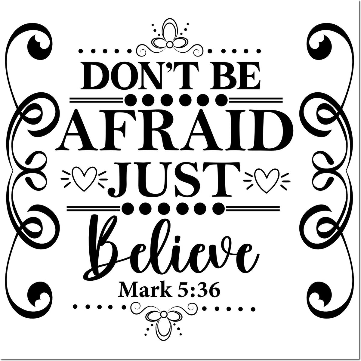 Decorative Christian rubber stamp design with Dont be afraid, just believe Bible verse from Mark 5:36 and ornate floral frame.