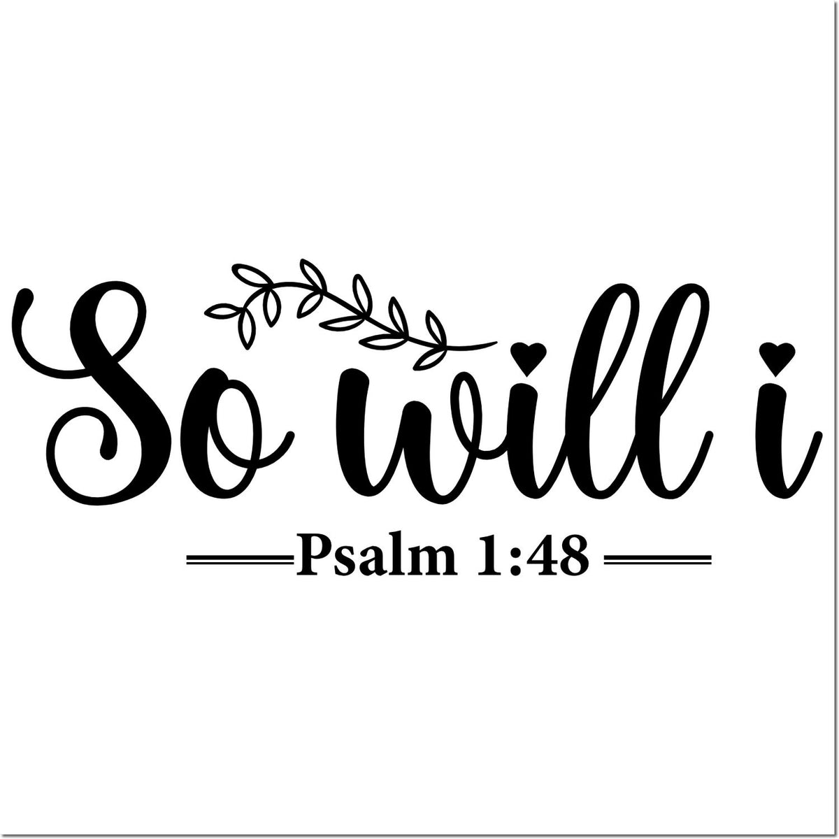 Christian rubber stamp design with So Will I scripture quote, floral vine, hearts, and Psalm 1:48 verse.