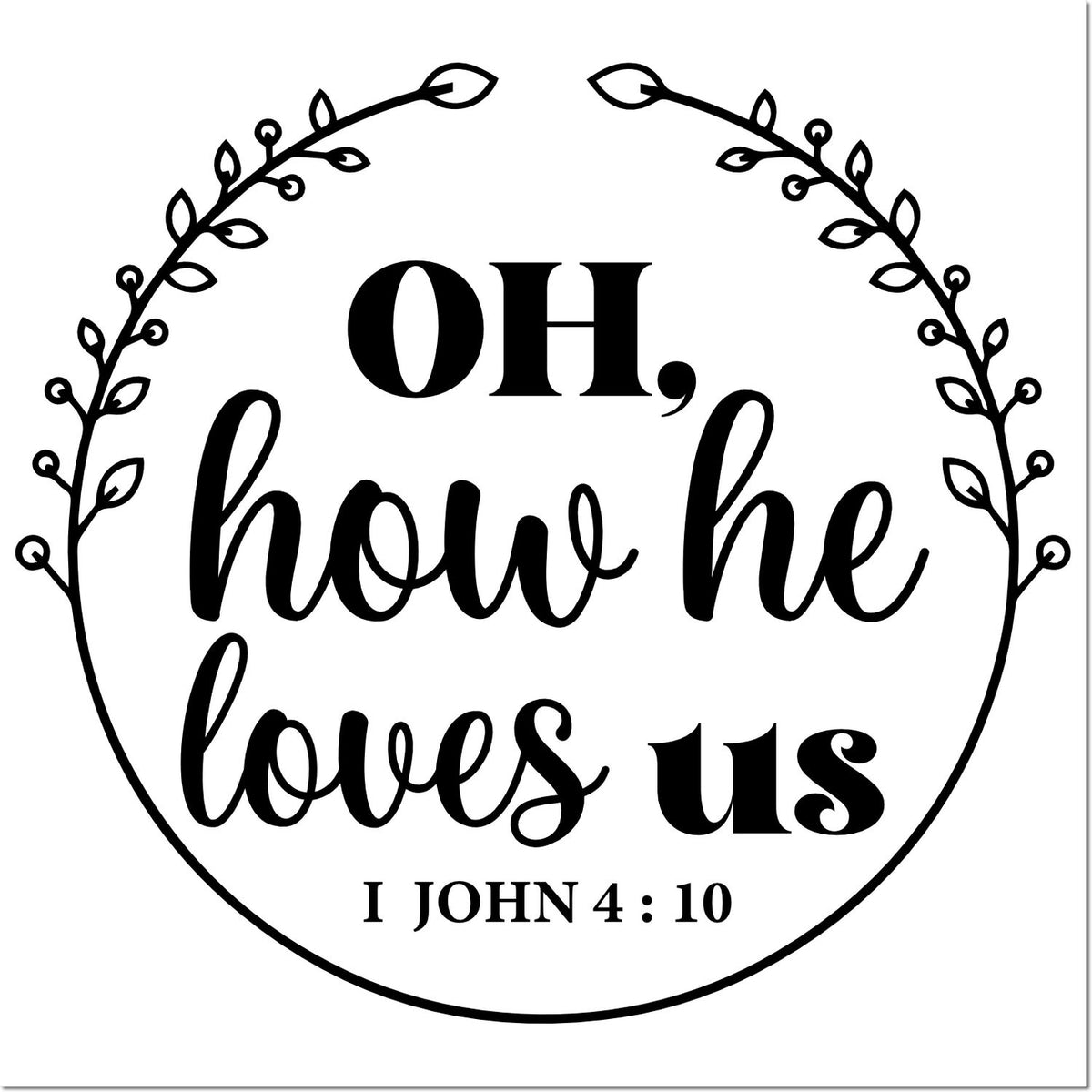 Christian rubber stamp design with botanical wreath and scripture quote Oh, how he loves us from 1 John 4:10.
