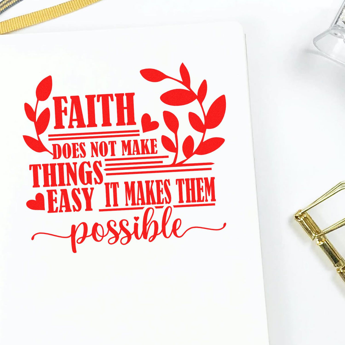 Inspirational faith rubber stamp design with red floral lettering: Faith does not make things easy, it makes them possible.