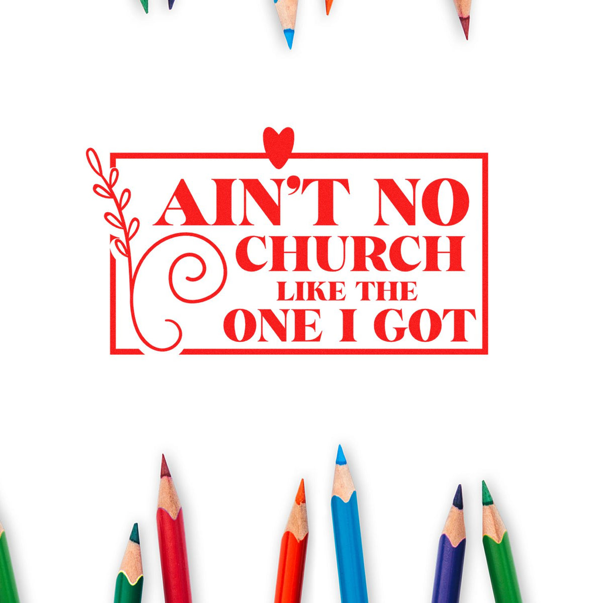 Red rubber stamp design with heart and vine accents reading Aint No Church Like the One I Got.