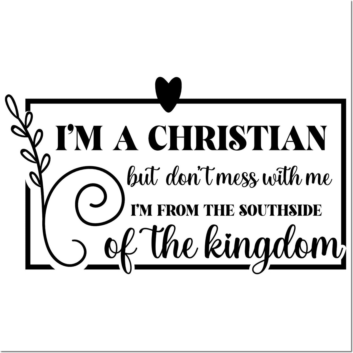 Christian quote rubber stamp design with heart and vine frame reading, Im a Christian but dont mess with me, Im from the Southside.