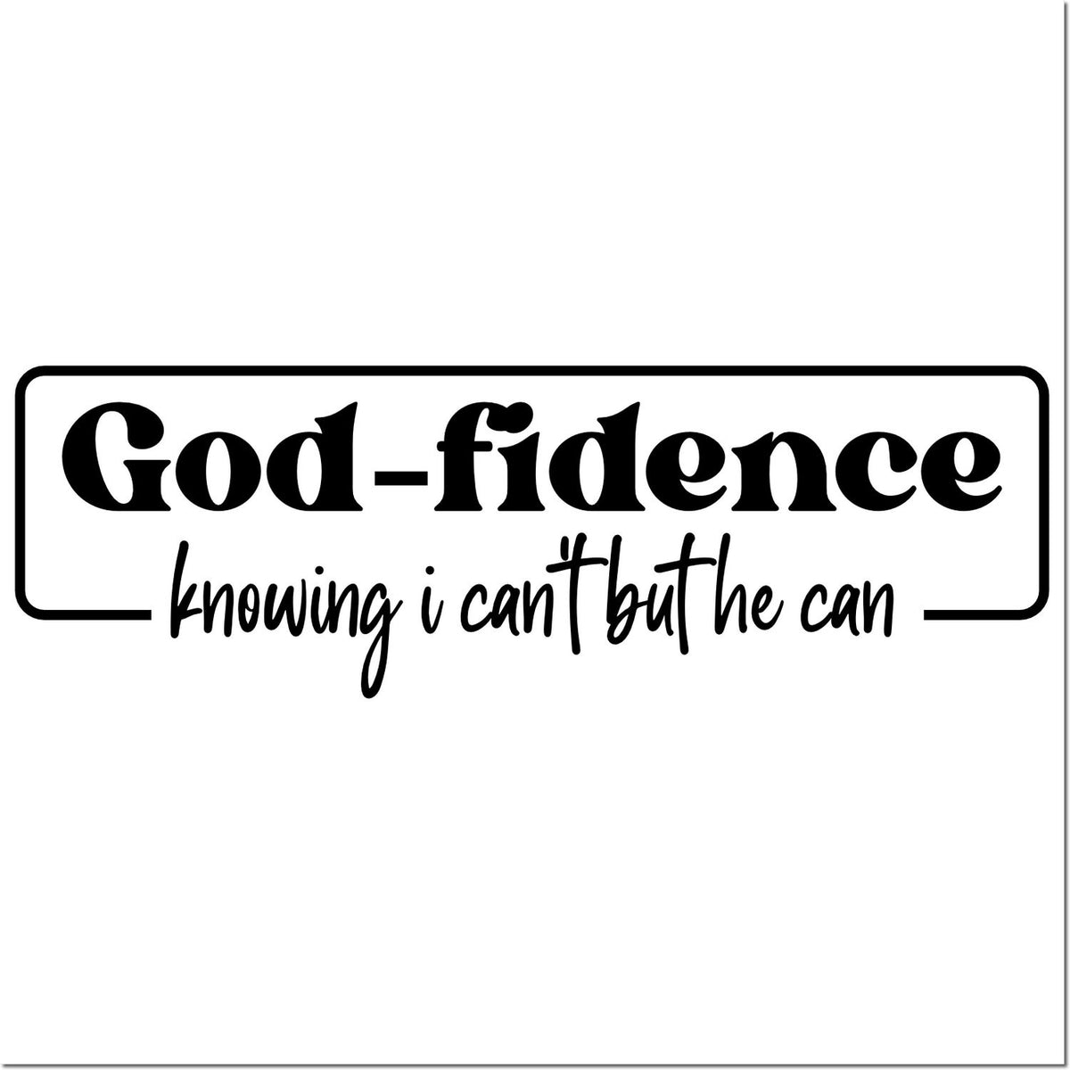 God-fidence rubber stamp design with Christian quote, knowing I cant but He can, in bold black lettering.