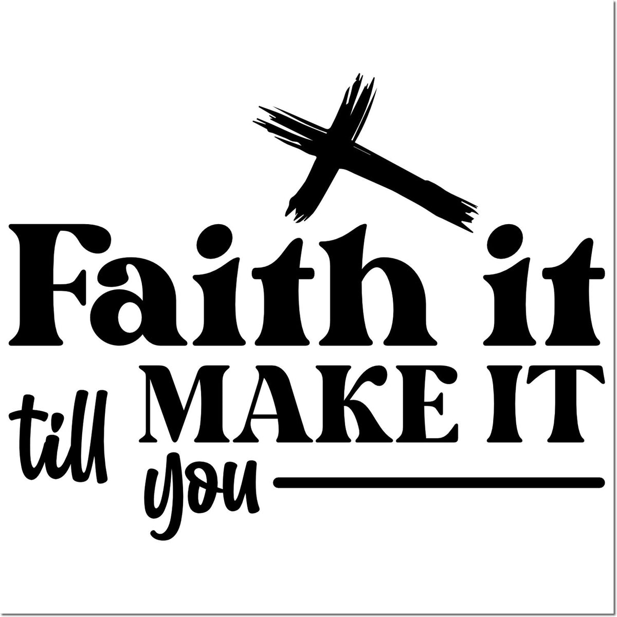 Faith it till you make it Christian rubber stamp design with cross, inspirational quote, and handmade craft lettering.