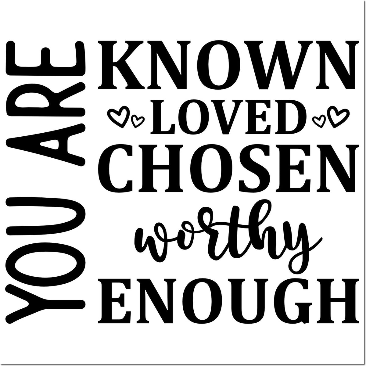 Inspirational rubber stamp design reading You are known, loved, chosen, worthy enough with hearts.