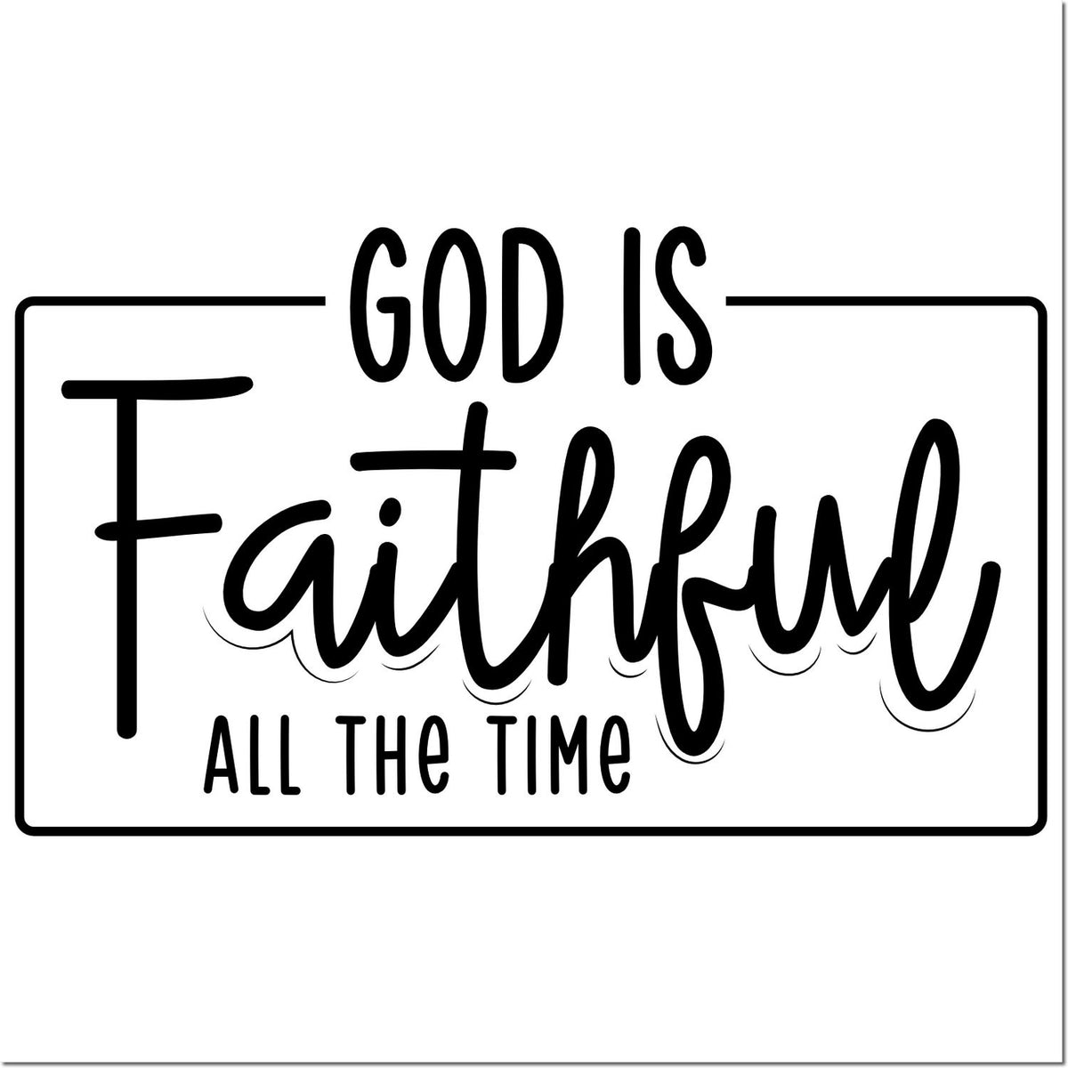 God is Faithful All the Time inspirational rubber stamp design with black faith quote in a bordered rectangle.