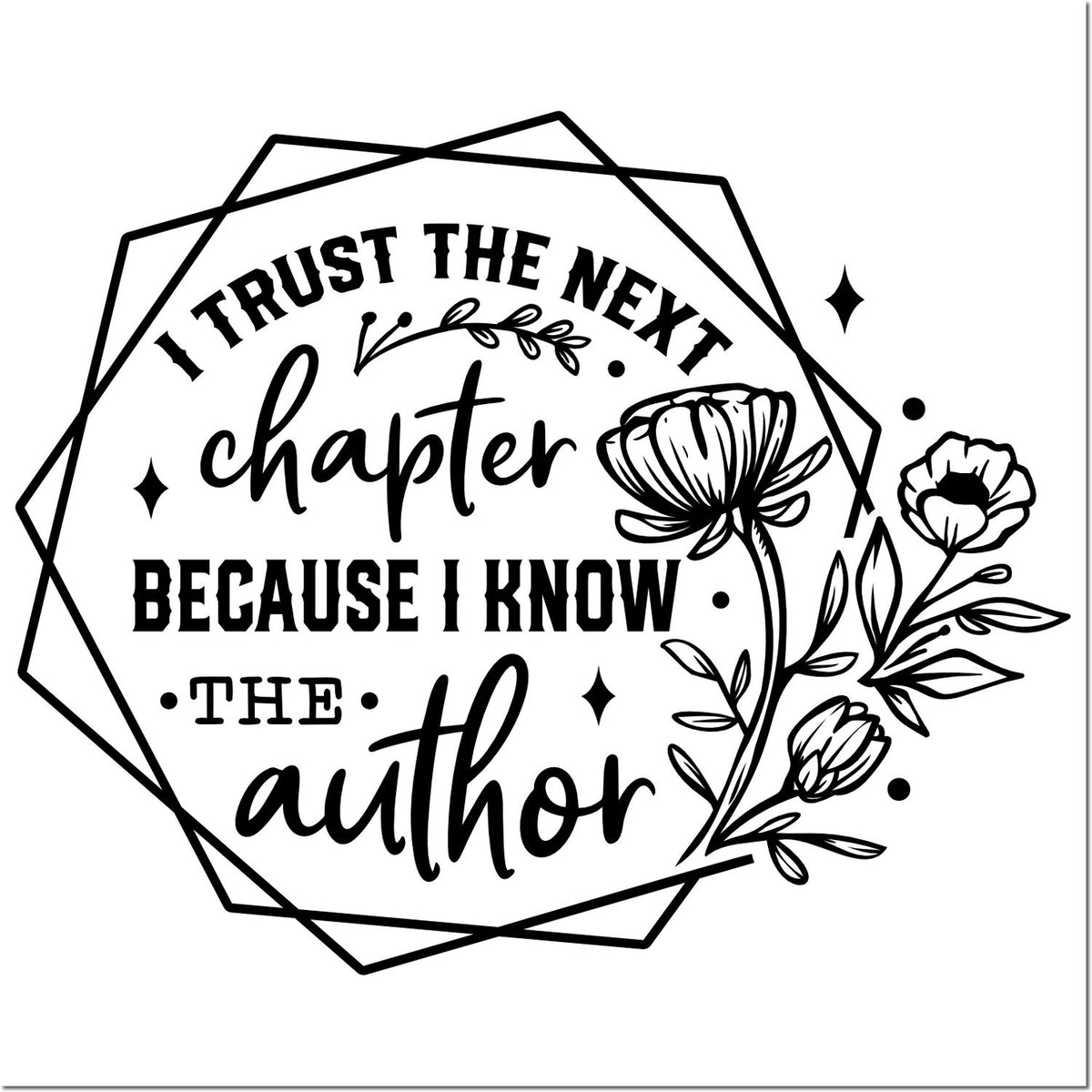 Inspirational rubber stamp design with quote I trust the next chapter because I know the author and floral accents.