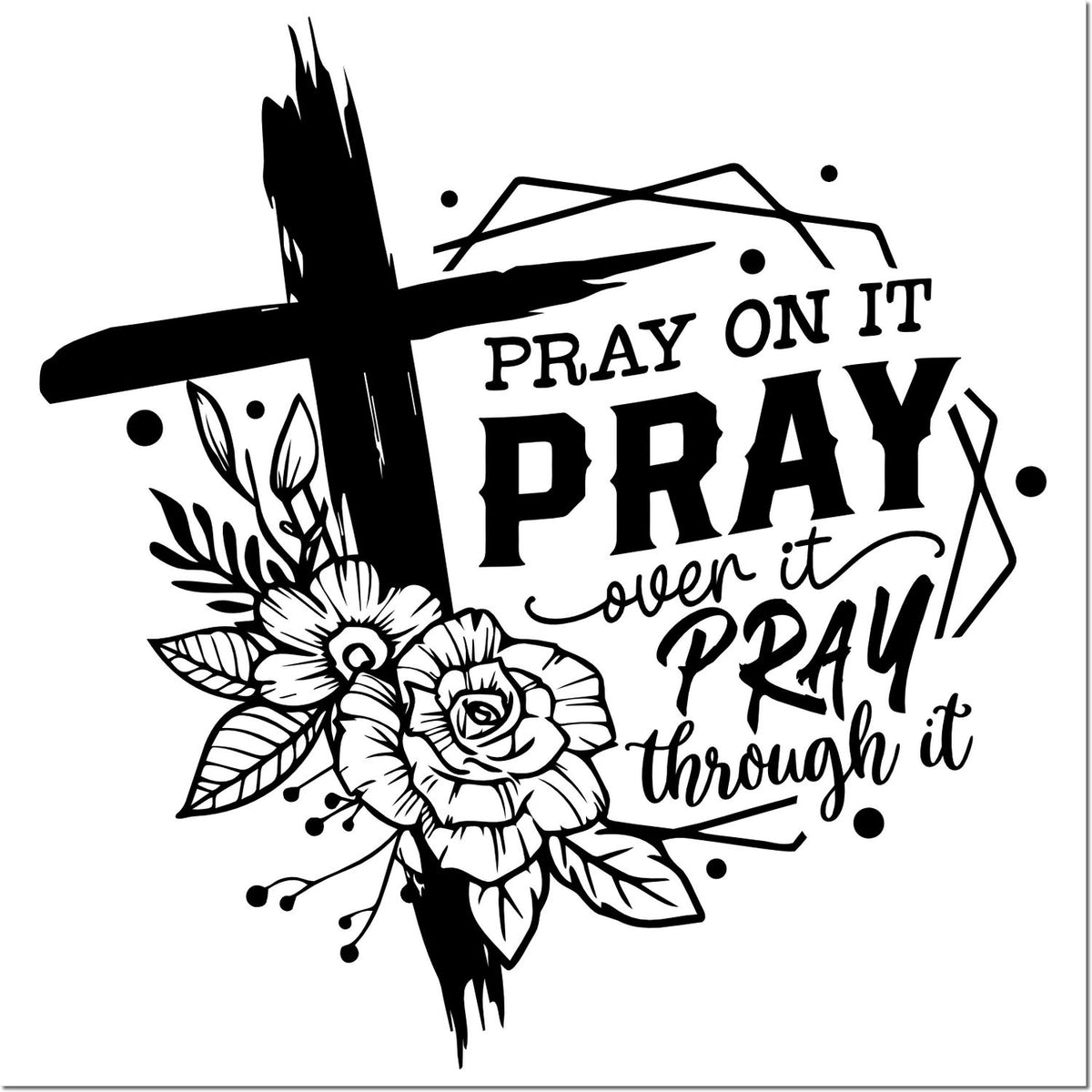 Christian rubber stamp design with cross, flowers, and quote: Pray on it, pray over it, pray through it.