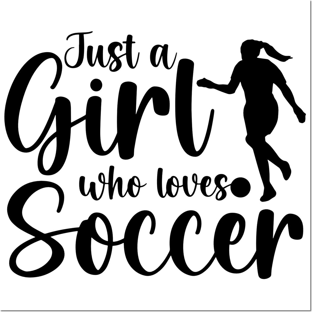 Just a Girl Who Loves Soccer rubber stamp design with female soccer player silhouette for sports crafts and gifts