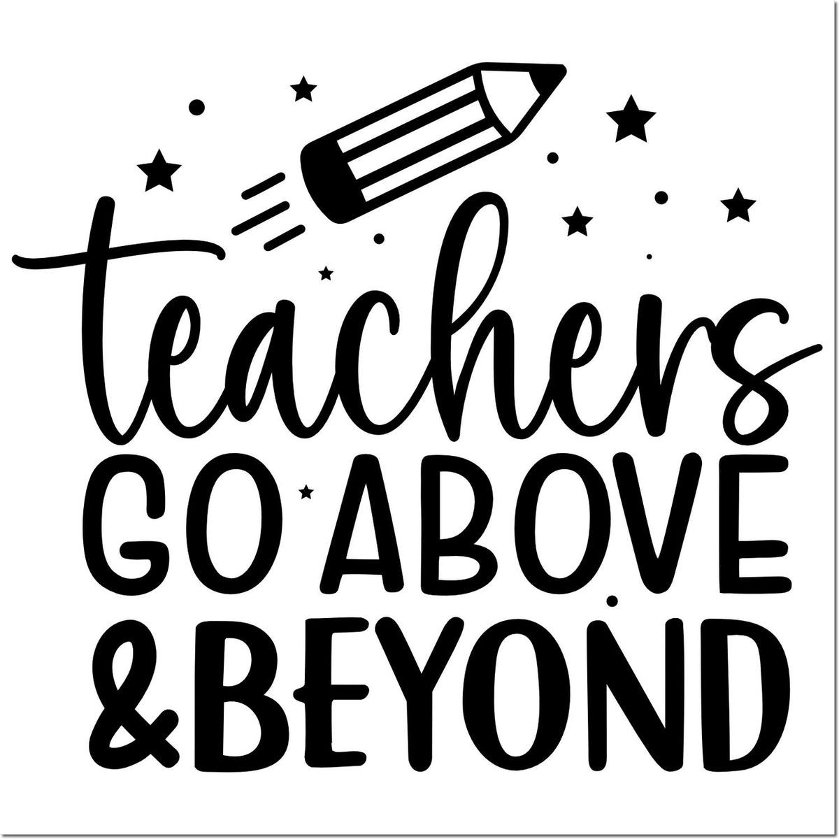 Teacher rubber stamp design with pencil and stars, reading Teachers Go Above & Beyond for classroom appreciation and gifts.