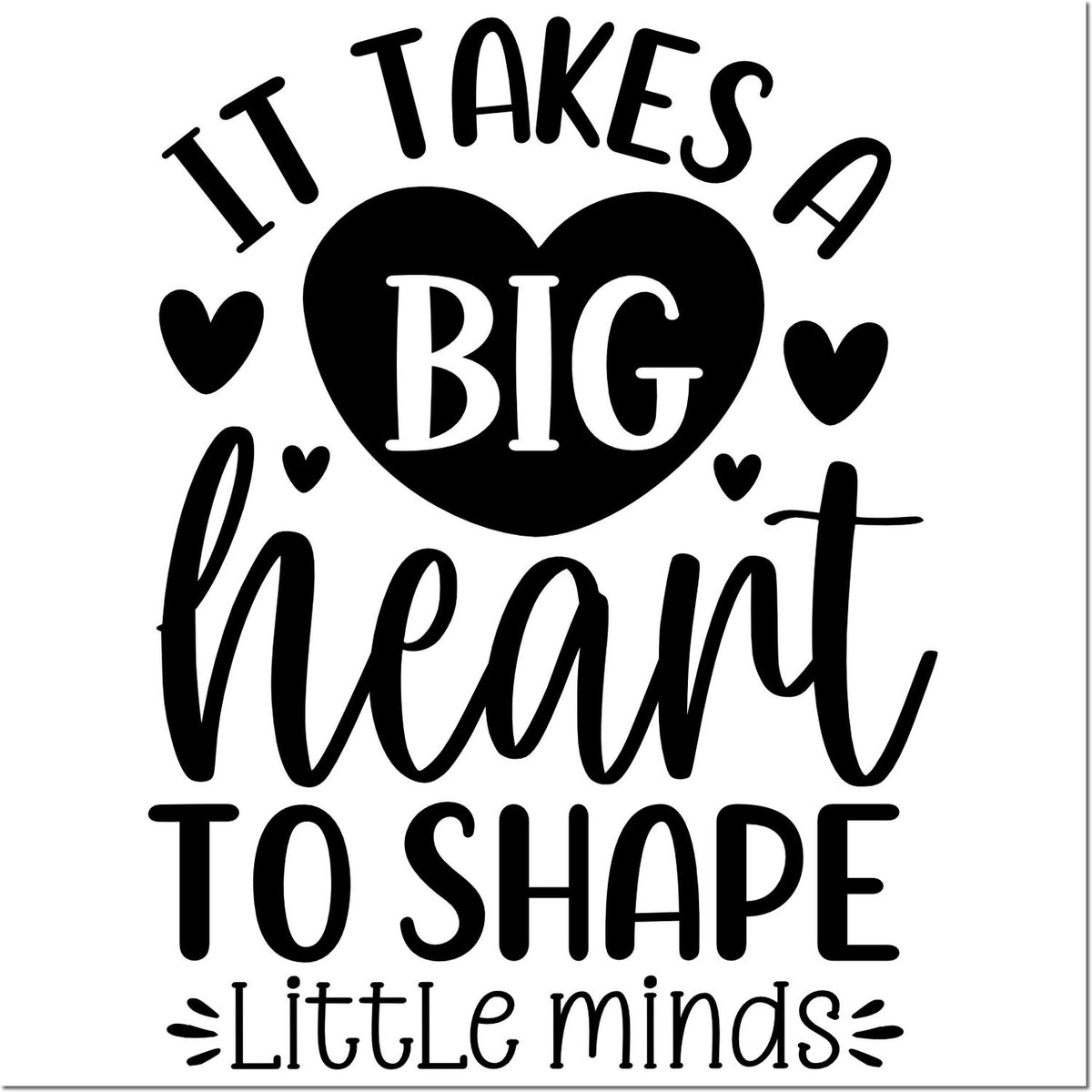 Teacher rubber stamp design: It takes a big heart to shape little minds with heart graphic.
