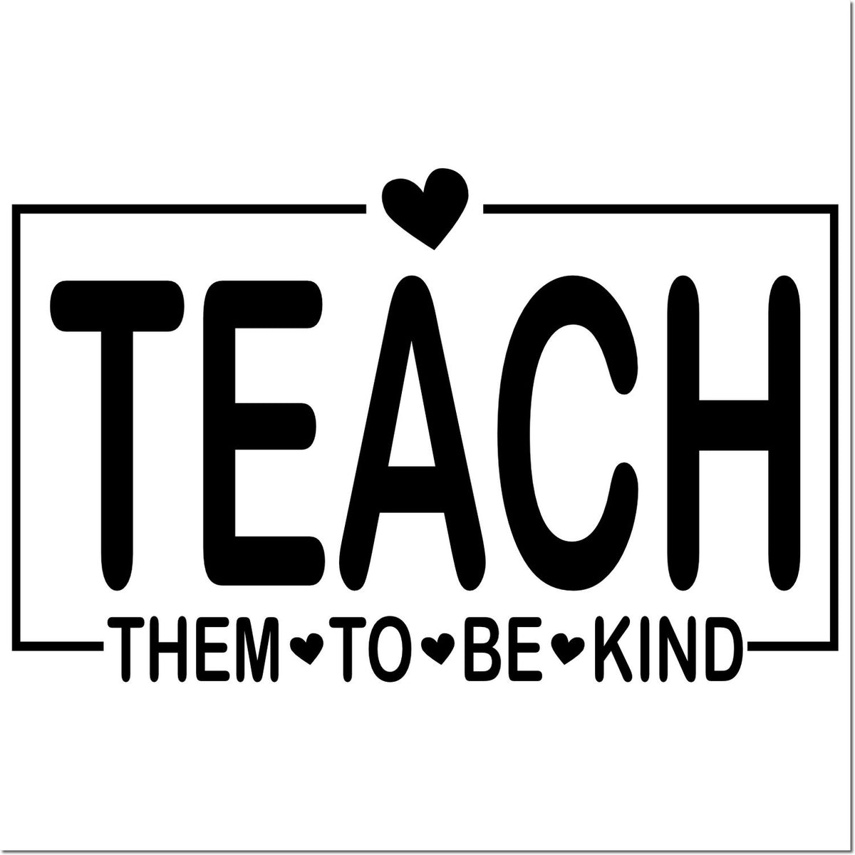 Teach Them to Be Kind rubber stamp design with hearts, inspirational teacher quote for classroom and education crafts