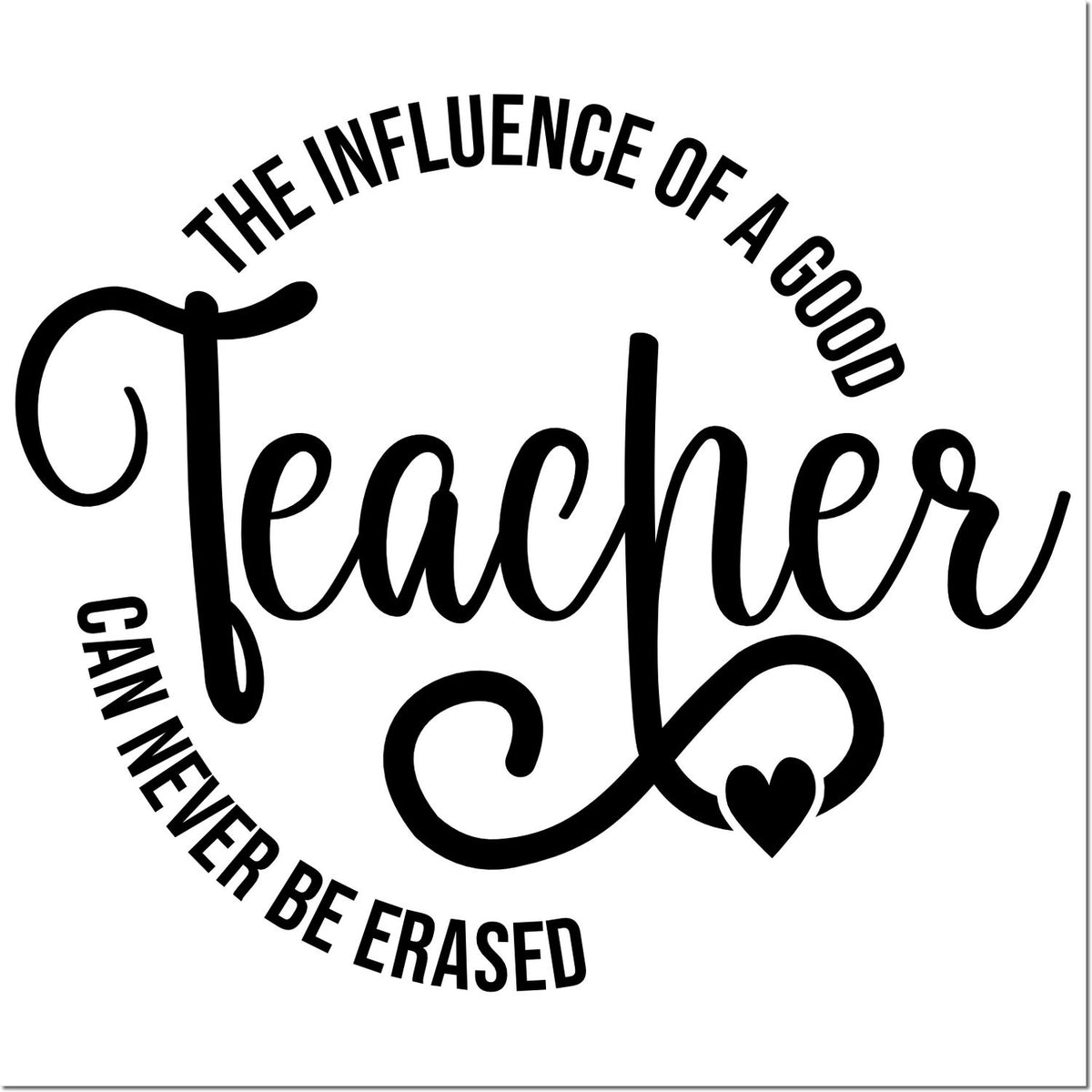 Teacher rubber stamp design with quote, The influence of a good teacher can never be erased, in bold script and heart.