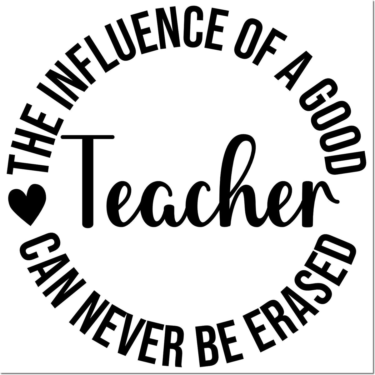 Teacher appreciation rubber stamp with quote, The influence of a good teacher can never be erased, plus heart icon.
