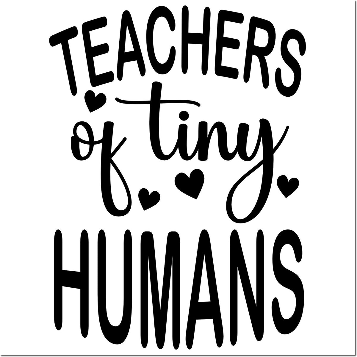 Teachers of Tiny Humans rubber stamp design with hearts, ideal for teacher appreciation gifts, classroom crafts, and DIY cards.
