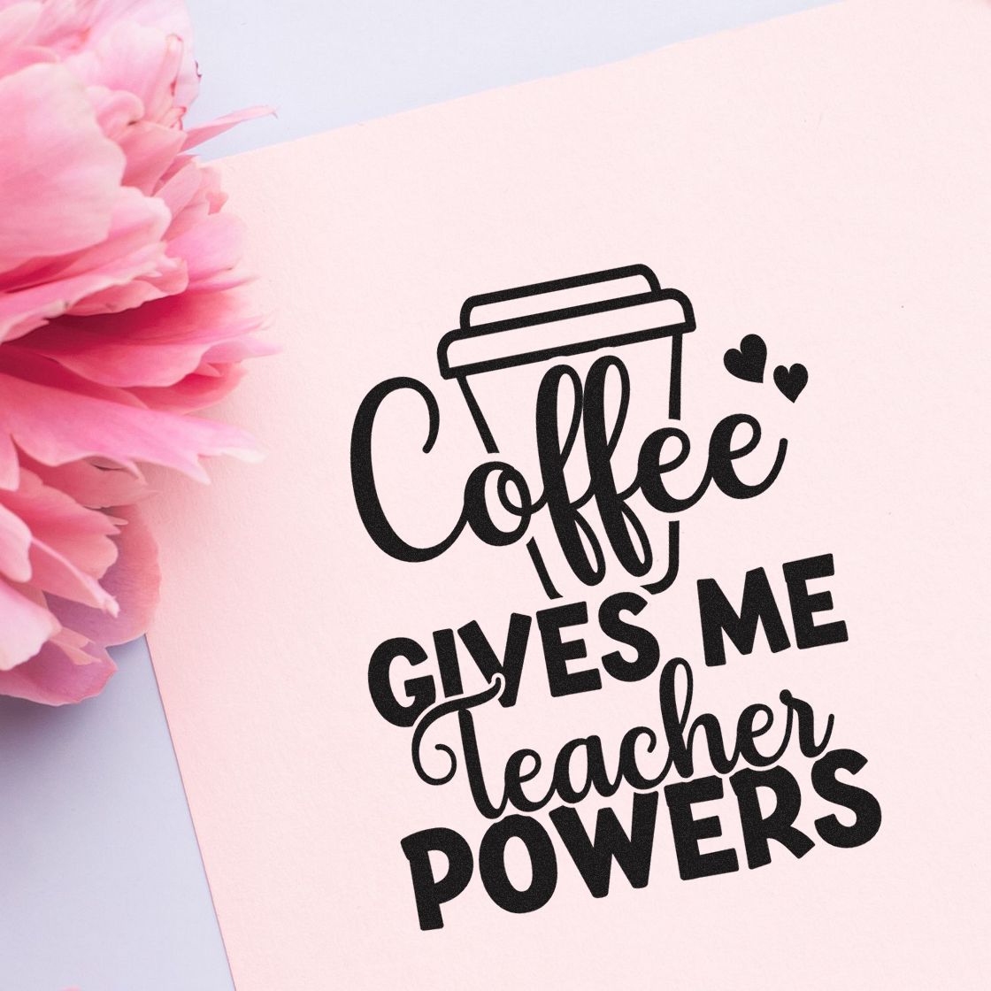 Coffee Gives Me Teacher Powers rubber stamp design for teachers, shown on pink paper with floral accent.