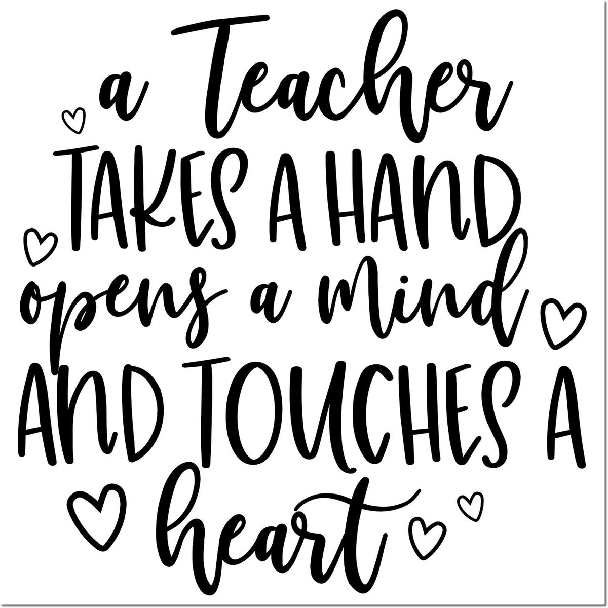 Teacher appreciation rubber stamp quote: A teacher takes a hand, opens a mind, and touches a heart, with heart accents.