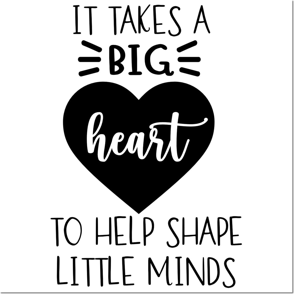 Teacher rubber stamp quote: It takes a big heart to help shape little minds with heart graphic for classroom use.