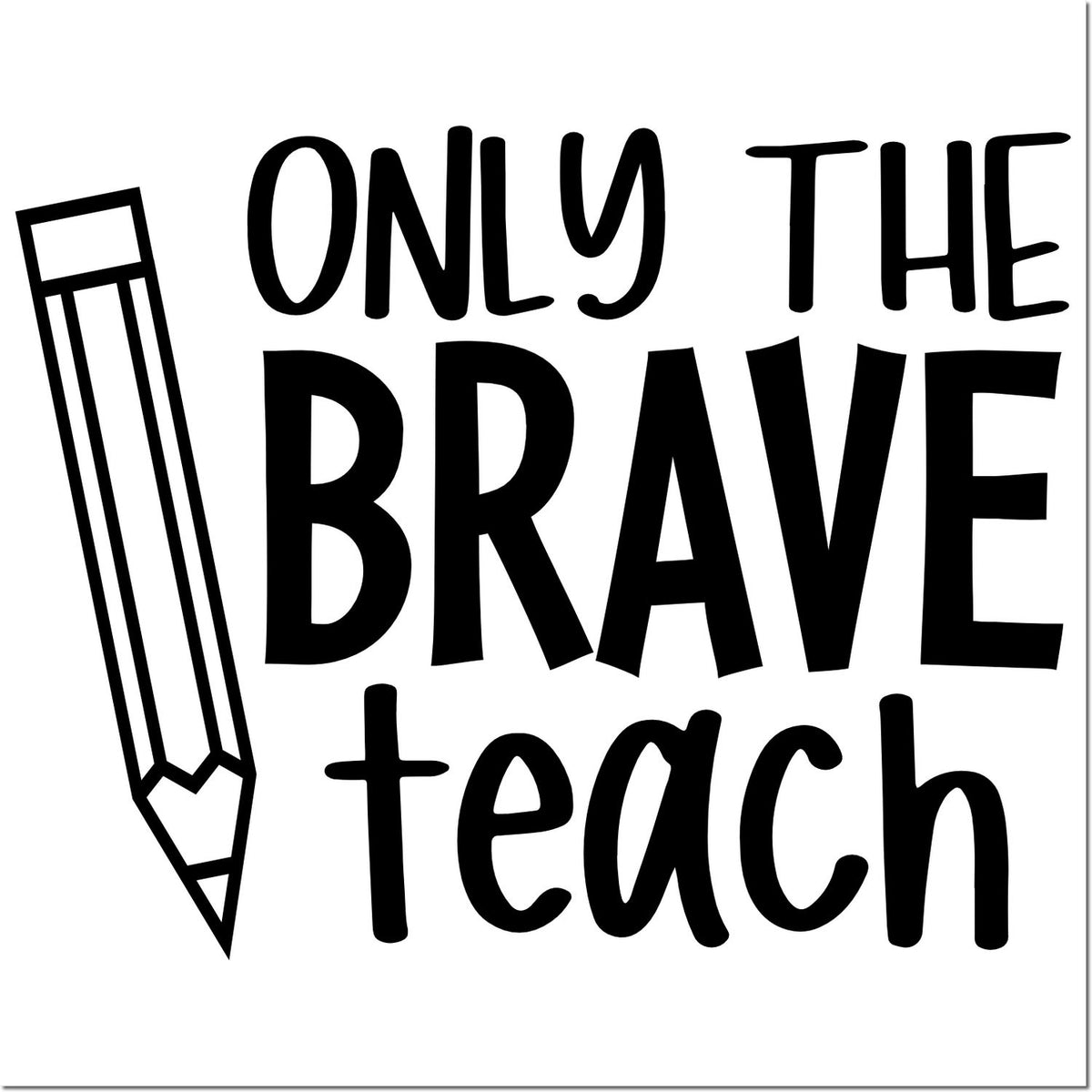 Only the Brave Teach rubber stamp design with pencil icon for teacher appreciation, classroom crafts, and school projects.